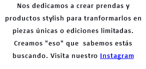 Nos dedicamos a crear prendas y productos stylish para tranformarlos en piezas únicas o ediciones limitadas. Creamos "eso" que sabemos estás buscando. Visita nuestro Instagram 