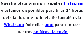 Nuestra plataforma principal es Instagram y estamos disponibles para ti las 24 horas del día durante todo el año también vía Whatsapp Dale click aquí para conocer nuestras políticas de envío. 